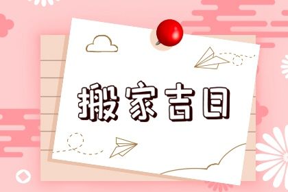 2025年06月06日搬家黄道吉日 宜搬家入伙吉日查询