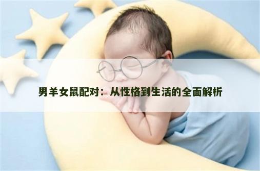 男羊女鼠配对：从性格到生活的全面解析