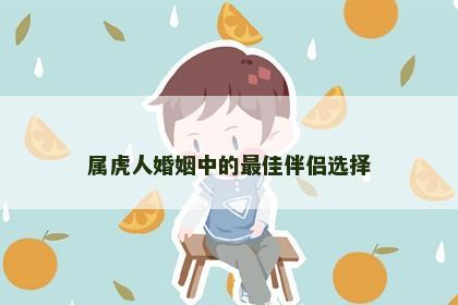 属虎人婚姻中的最佳伴侣选择