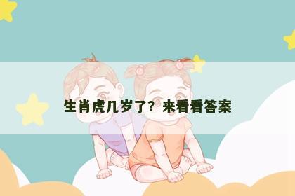 生肖虎几岁了？来看看答案