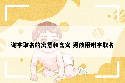 谢字取名的寓意和含义 男孩用谢字取名